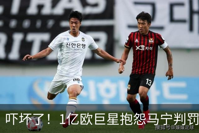 吓坏了！1亿欧巨星抱怨马宁判罚，被马宁点名叫过来，赶忙赔不是